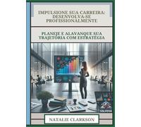 Impulsione Sua Carreira - Desenvolva-Se Profissionalmente: Planeje E Alavanque Sua Trajetória Com Estratégia