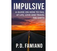 Impulsive: A guide on how to fail at life, love and travel the Earth