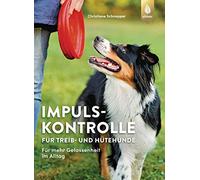 Impulskontrolle für Treib- und Hütehunde: Für mehr Gelassenheit im Alltag mit Border Collie, Australian Shepherd, Australian Cattle Dog, Appenzeller Sennenhund & Co.