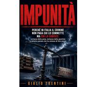 Impunità: Perché in Italia il crimine non paga chi lo commette ma chi lo subisce: certezza della pena, lentezza della giustizia e sistema penale che ha smesso di fare paura