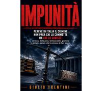 Impunità: Perché in Italia il crimine non paga chi lo commette ma chi lo subisce: certezza della pena, lentezza della giustizia e sistema penale che ha smesso di fare paura