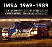 IMSA 1969-1989: The Inside Story of How John Bishop Built the World's Greatest Sports Car Racing Series (Imsa History)