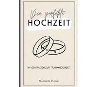 In 100 Fragen zur Traumhochzeit: 7 Jahre Erfahrung und Planung von über 100 Hochzeiten in einem Buch