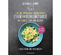 In 20 Minuten zubereitet: Essen ohne Kohlenhydrate: 60 schnelle Low-Carb-Rezepte - Auch vegan und vegetarisch - Der Food-Bestseller