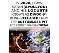 In 2020, I Saw Satan (Apollyon) and His Locusts as DIVOC-91 Being Released from the Bottomless Pit into the Earth Through a Portal: Holy Spirit ... Today Up Until 2028, and How to Overcome Them
