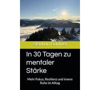 In 30 Tagen zu mentaler Stärke: Mehr Fokus, Resilienz und innere Ruhe im Alltag