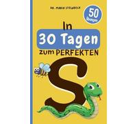 In 30 Tagen zum perfekten S: 50 Übungen zur lustigen & spielerischen Sprachförderung für zu Hause und unterwegs