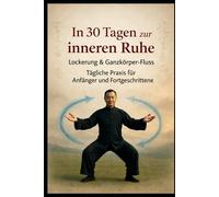 In 30 Tagen zur inneren Ruhe: Mit Tai Chi zu mehr Balance, weniger Stress und einem stärkeren Körper - Dein einfacher Einstieg ohne Fitnessstudio (Balance & Strength - Die 30-Tage Methode)