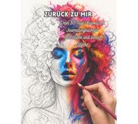 In 30 Tagen zurück zu dir: Ein Ausmal- & Journalingbuch für Frauen - mit 30 stärkenden Motiven, Affirmationen und Reflexionsfragen für mehr Selbstliebe, innere Stärke und Vertrauen in dich selbst