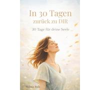 In 30 Tagen zurück zu mir - 30 Tage für deine Seele: Impulse und einfache Übungen, um dich selbst nicht zu verlieren