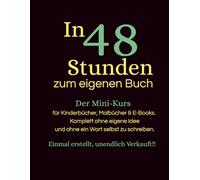 In 48 Stunden zum eigenen Buch!!!: Der Mini-Kurs für Kinderbücher, Malbücher & E-Books.