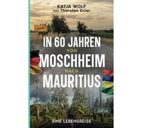 In 60 Jahren von Moschheim nach Mauritius: Eine Lebensreise (In 60 Jahren von Deutschland nach Mauritius)