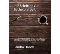In 7 Schritten zur Bachelorarbeit: Praxisnahes Workbook von der Idee bis zur Abgabe deiner Abschlussarbeit + Worksheets zum Ausfüllen