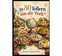 in 80 Tellern um die Welt: 80 außergewöhnliche vegetarische Rezepte - eine kulinarische Reise zum Nachkochen