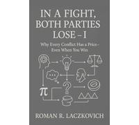 In a Fight, Both Parties Lose - I: Why Every Conflict Has a Price-Even When You Win: 1