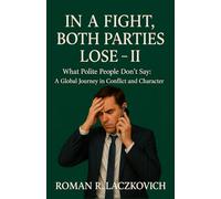 In a Fight, Both Parties Lose - II: What Polite People Don’t Say: A Global Journey in Conflict and Character: 2