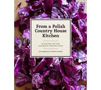 In a Polish Country House Kitchen: 90 Recipes for the Ultimate Comfort Food