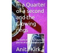 In a Quarter of a second and the Glowing rings: The world of present, future and past for all ages adventure series