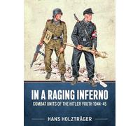 In a Raging Inferno: Combat Units of the Hitler Youth 1944-45