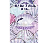 In A Sea of Shells, Be The Pearl: A Lined Journal for Inspired Living
