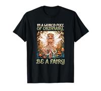 In a World Full of Ordinary be a Fairy I Magic Fairy Fantasy Camiseta