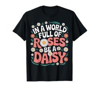 In A World Full of Roses Be A Daisy - Camiseta