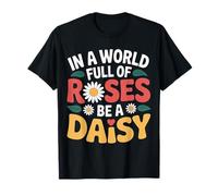 In A World Full of Roses Be A Daisy Motivación única - Camiseta