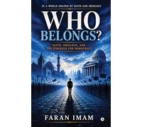 In a World Shaped by Faith and Ideology-WHO BELONGS: Faith, Ideology, and the Struggle for Democracy