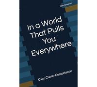 In a World That Pulls You Everywhere: Calm Clarity Competence