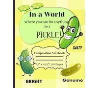 In a World Where You Can be Anything be a Pickle!: This humorous composition notebook celebrates the mighty pickle. 7.5" x 9.25" | 110 Pages