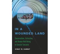 In a Wounded Land: Conservation, Extraction, and Human Well-Being in Coastal Tanzania (Global Change / Global Health)