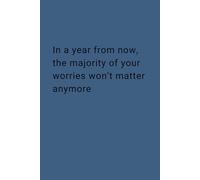 In a Year From Now, The Majority of Your Worries Won't Matter Anymore: Blue Notebook /Journal: 6x9", 100 Lined Pages