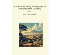 In Africa: Hunting Adventures in the Big Game Country (Classic Books)