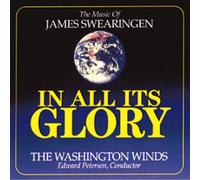 栄光の全てに:ジェームス・スウェアリンジェン作品集 In All Its Glory: The Music Of James Swearingen