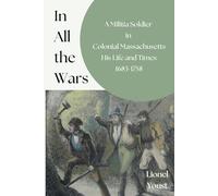 In All the Wars: A Militia Soldier in Colonial Massachusetts: His Life and Times 1683-1758