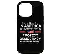 In America We Should Not Have to Protect Democracy President Carcasa para iPhone 13 Pro