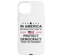 In America We Should Not Have to Protect Democracy President Carcasa para iPhone 15 Plus