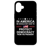 In America We Should Not Have to Protect Democracy President Carcasa para iPhone 16 Plus