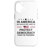 In America We Should Not Have to Protect Democracy President Carcasa para iPhone 16 Plus