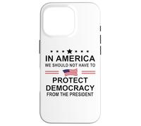 In America We Should Not Have to Protect Democracy President Carcasa para iPhone 16 Pro