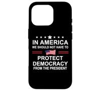 In America We Should Not Have to Protect Democracy President Carcasa para iPhone 16 Pro