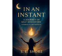 IN AN INSTANT A JOURNEY OF SELF-DISCOVERY: ETERNAL FLAME EDITION