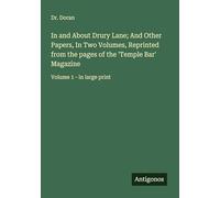 In and About Drury Lane; And Other Papers, In Two Volumes, Reprinted from the pages of the 'Temple Bar' Magazine: Volume 1 - in large print
