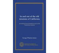In and out of the old missions of California: an historical and pictorial account of the Franciscan missions
