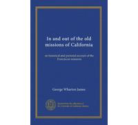 In and out of the old missions of California: an historical and pictorial account of the Franciscan missions