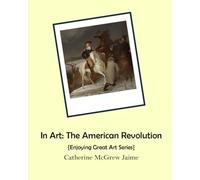 In Art: The American Revolution (Enjoying Great Art)