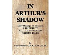 IN ARTHUR'S SHADOW: Daily Musings on Exercise: A TRIBUTE TO NAUTILUS INVENTOR ARTHUR JONES