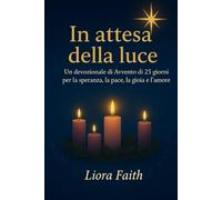 In attesa della luce: Un devozionale di Avvento di 25 giorni per la speranza, la pace, la gioia e l'amore