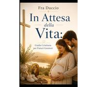 In Attesa della Vita: Guida Cristiana per Futuri Genitori
