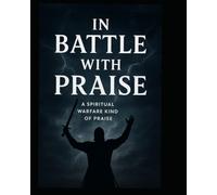 In Battle With Praise: A Spiritual Warfare Kind Of Praise